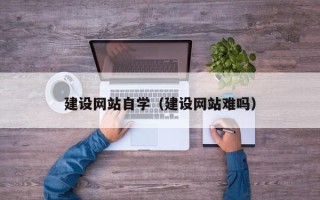 东平建设网站自学（建设网站难吗）