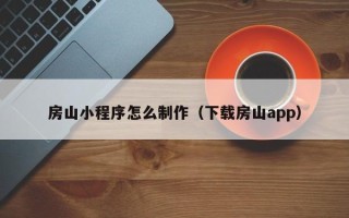 东平房山小程序怎么制作（下载房山app）