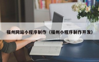 东平福州网站小程序制作（福州小程序制作开发）