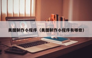东平美图制作小程序（美图制作小程序有哪些）