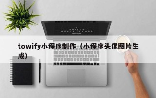 东平towify小程序制作（小程序头像图片生成）