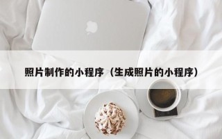 东平照片制作的小程序（生成照片的小程序）