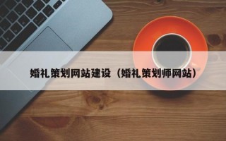 东平婚礼策划网站建设（婚礼策划师网站）