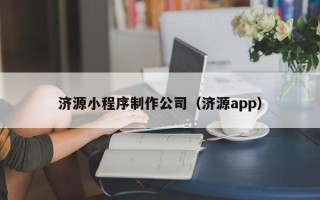 东平济源小程序制作公司（济源app）